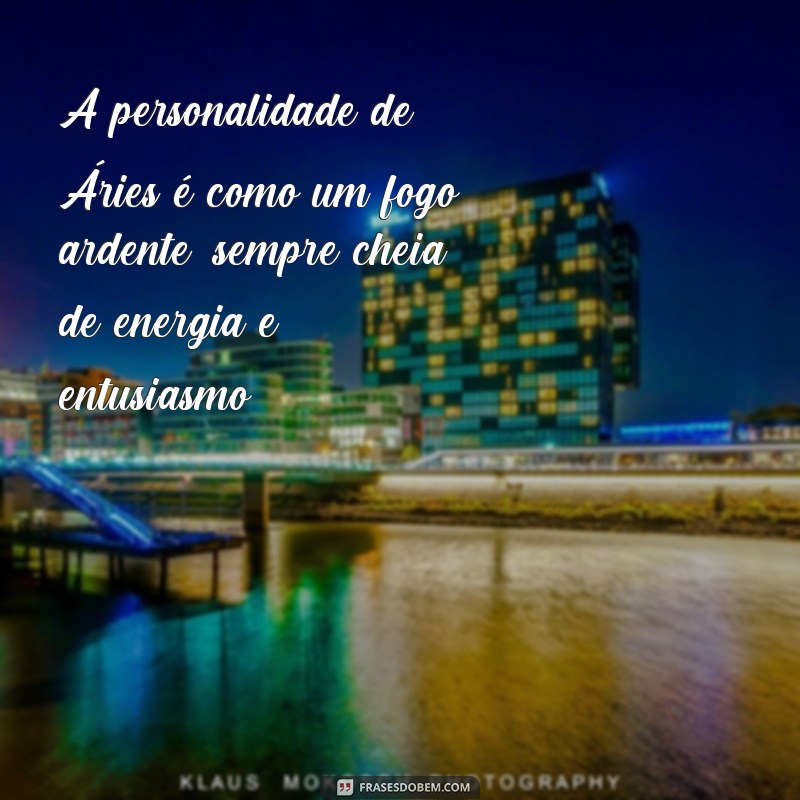 frases signo aries personalidade A personalidade de Áries é como um fogo ardente, sempre cheia de energia e entusiasmo.