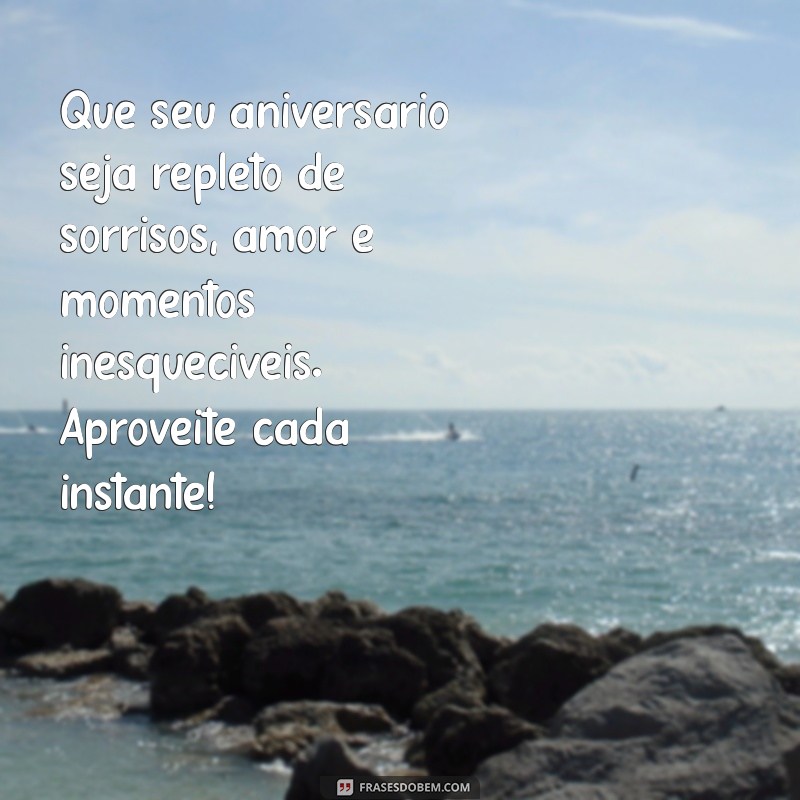 uma mensagem de aniversário bonita Que seu aniversário seja repleto de sorrisos, amor e momentos inesquecíveis. Aproveite cada instante!