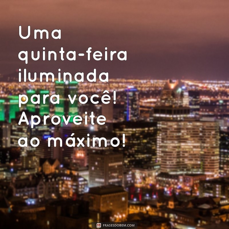 Frases Inspiradoras para uma Ótima Quinta-Feira: Comece o Dia com Energia Positiva 