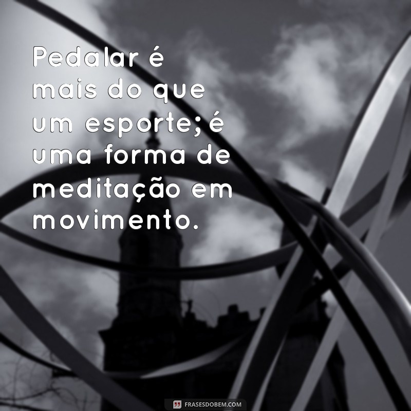 Inspire-se: As Melhores Frases para Ciclistas e Amantes do Pedal 