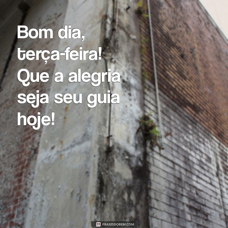 Bom Dia, Terça-Feira: Espalhe Alegria e Positividade! 