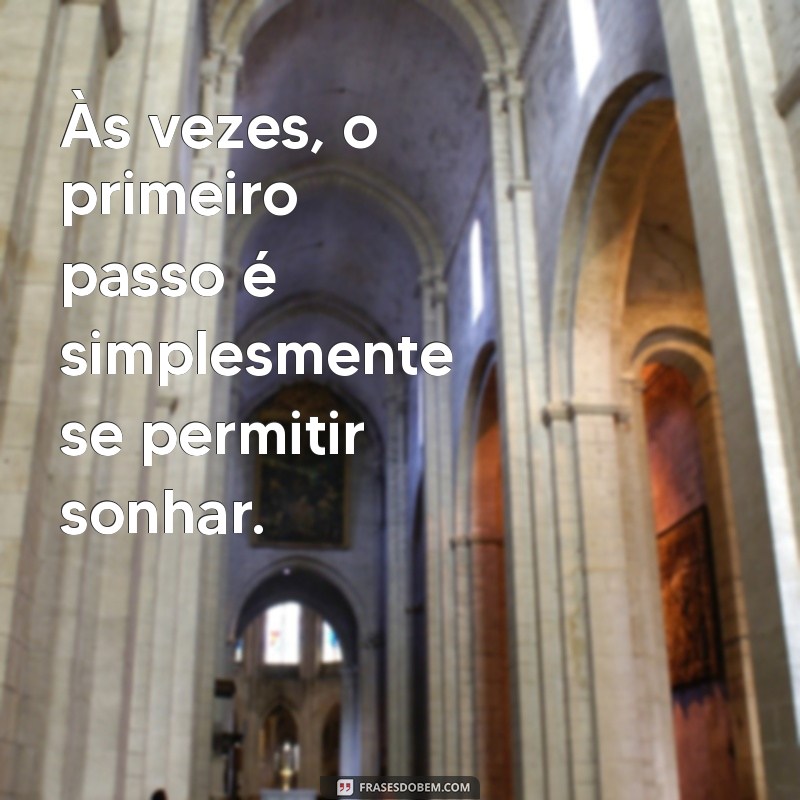 Frases Inspiradoras para Dar o Primeiro Passo em Direção ao Sucesso 