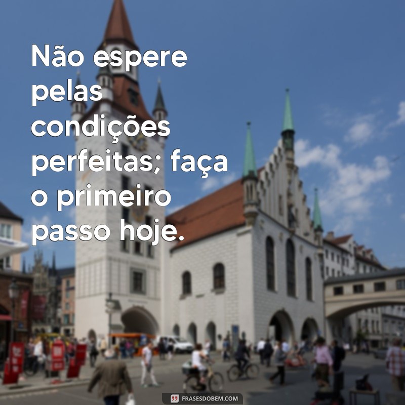 Frases Inspiradoras para Dar o Primeiro Passo em Direção ao Sucesso 