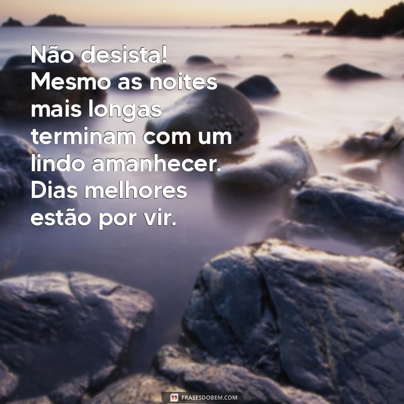 Frases Inspiradoras para Acreditar em Dias Melhores 