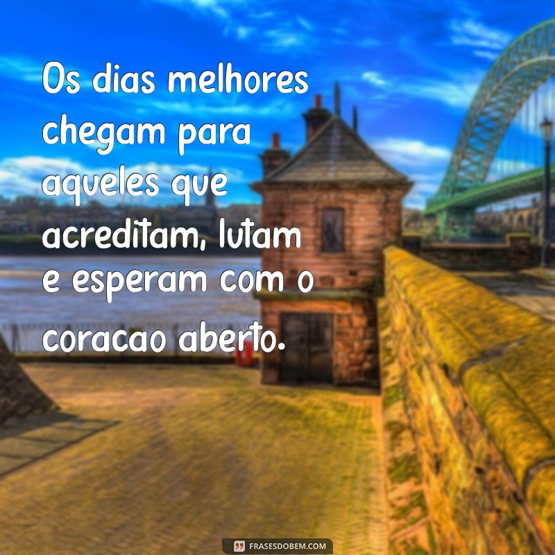 Frases Inspiradoras para Acreditar em Dias Melhores 