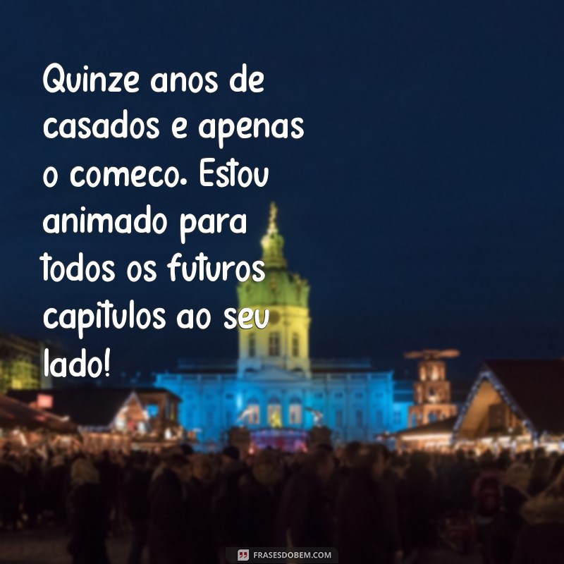 Celebrando 15 Anos de Casamento: Mensagens e Frases Inspiradoras para Comemorar o Amor 