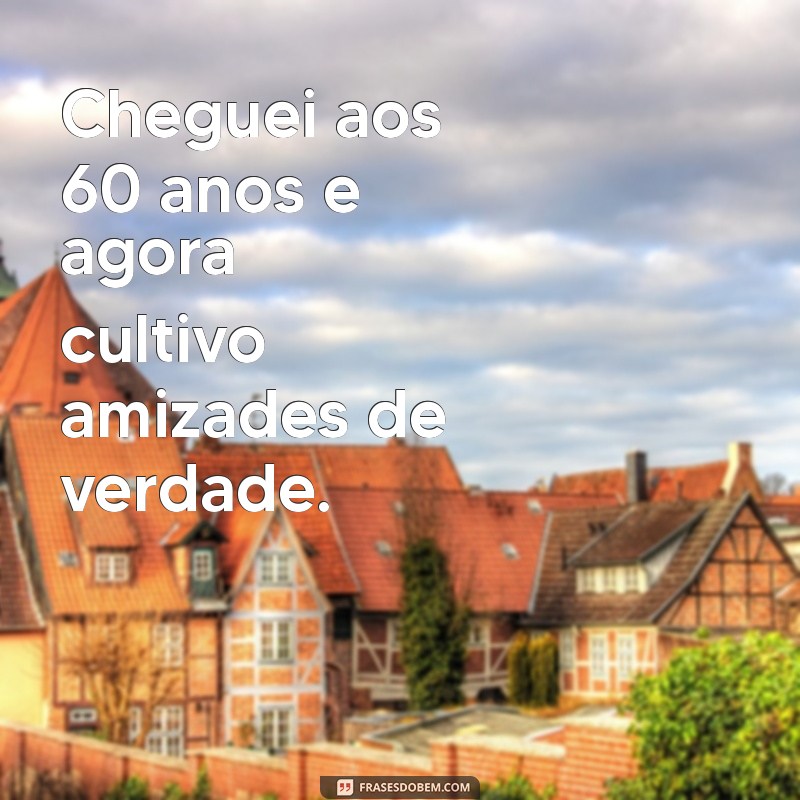 60 Anos: Descubra Como Aproveitar Esta Nova Fase da Vida 