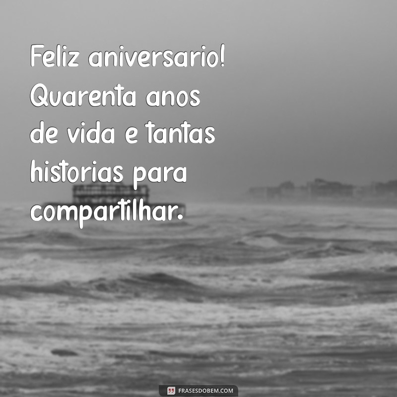 40 Anos de Vida: Mensagens Inspiradoras para Celebrar o Aniversário 