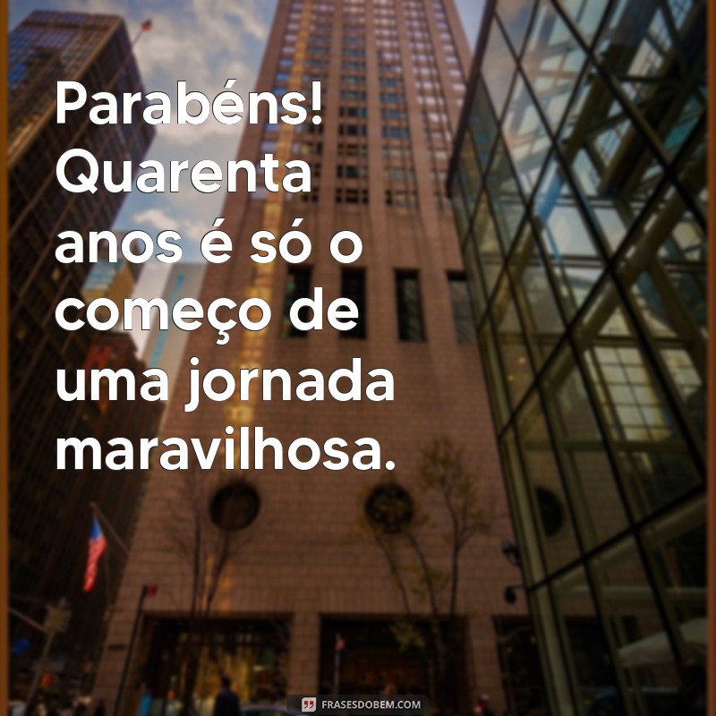 40 Anos de Vida: Mensagens Inspiradoras para Celebrar o Aniversário 