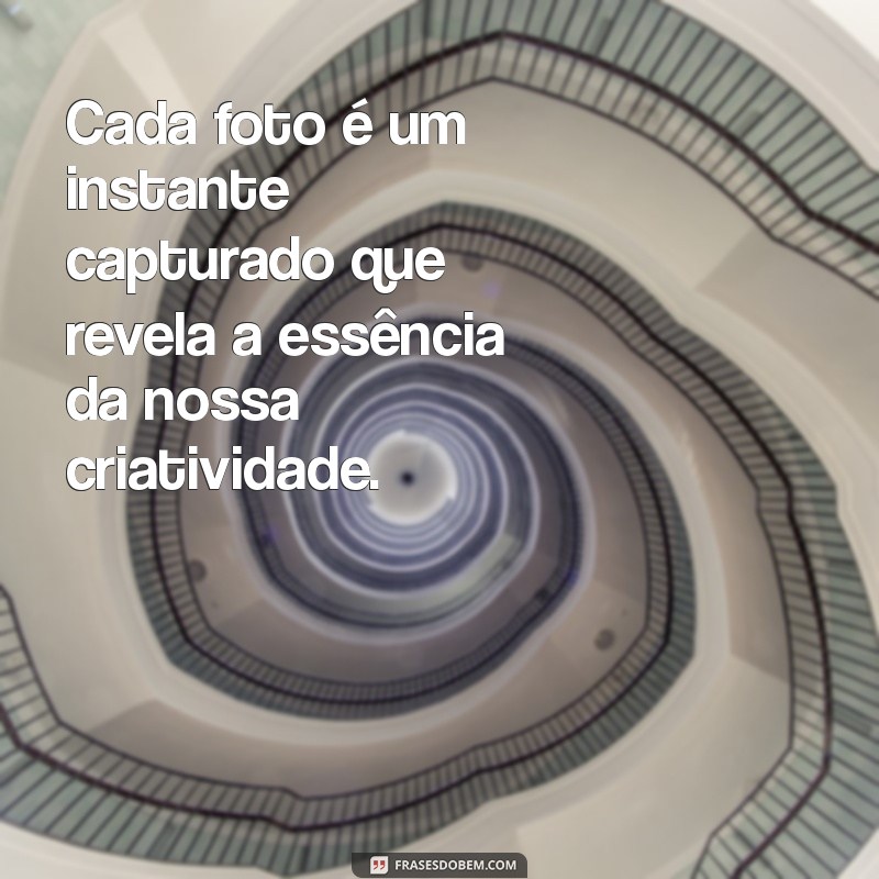 Frases Inspiradoras para Capturar a Essência da Criação em Fotos 