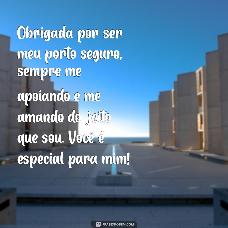 mensagem para agradecer o namorado Obrigada por ser meu porto seguro, sempre me apoiando e me amando do jeito que sou. Você é especial para mim!