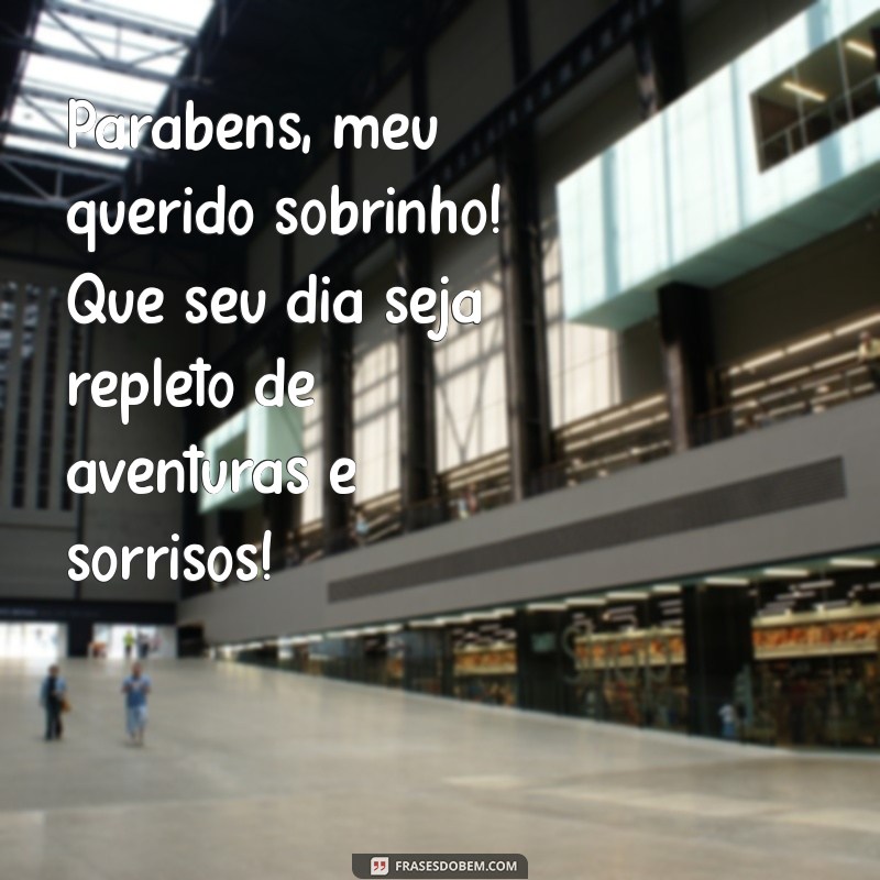 frases de aniversário para um sobrinho Parabéns, meu querido sobrinho! Que seu dia seja repleto de aventuras e sorrisos!