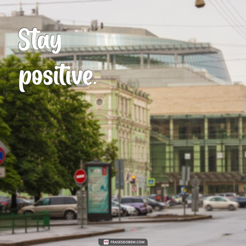 frases curta ingles Stay positive.