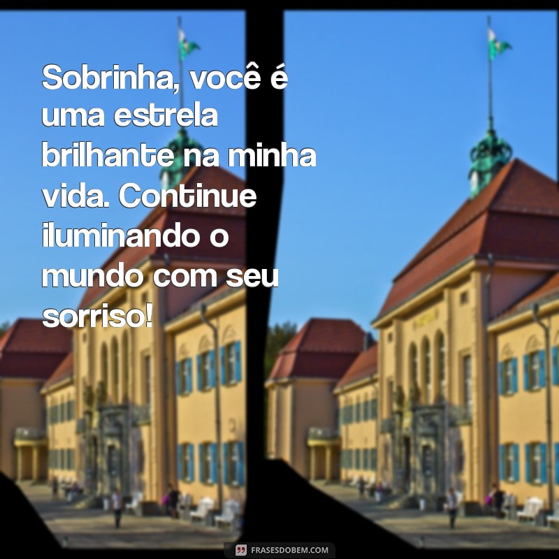 mensagem para sobrinha especial Sobrinha, você é uma estrela brilhante na minha vida. Continue iluminando o mundo com seu sorriso!