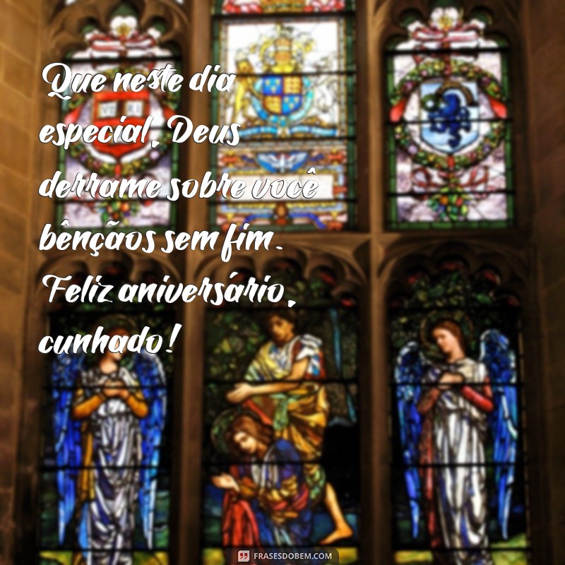 mensagem de feliz aniversário para cunhado evangélico Que neste dia especial, Deus derrame sobre você bênçãos sem fim. Feliz aniversário, cunhado!