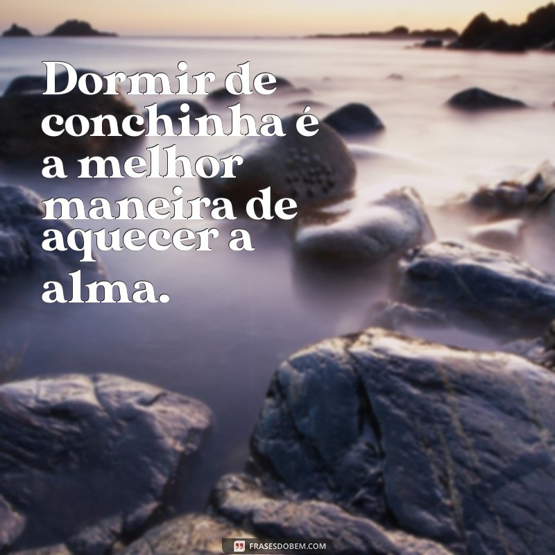 dormir de conchinha frases Dormir de conchinha é a melhor maneira de aquecer a alma.