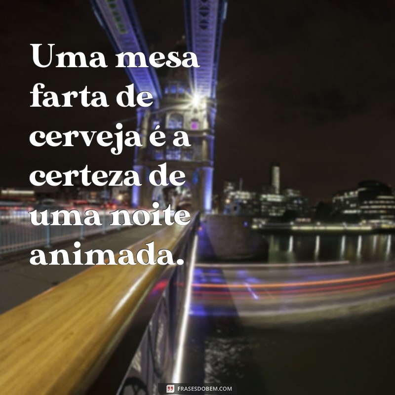 Descubra as melhores frases para legendar suas fotos com cerveja na mesa 