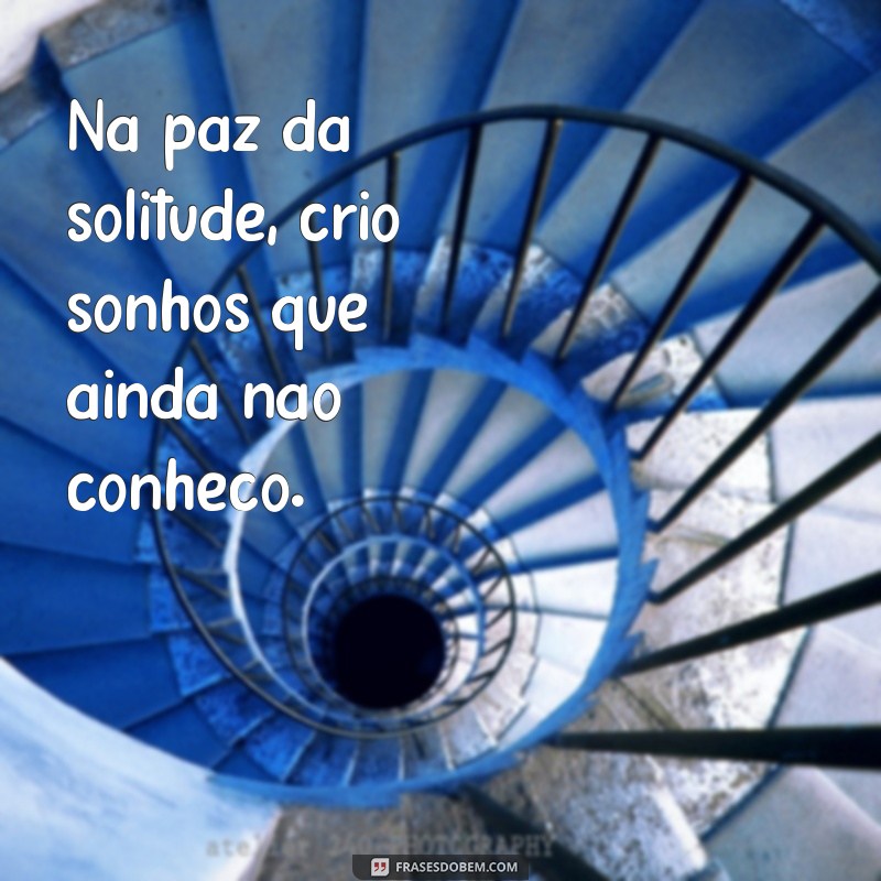 Frases Reflexivas para Momentos de Solidão e Autoconhecimento 