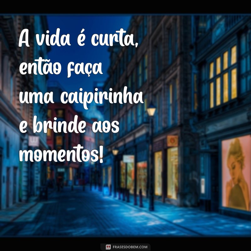 Frases Engraçadas para Celebrar com Caipirinha: Inspire-se e Compartilhe! 