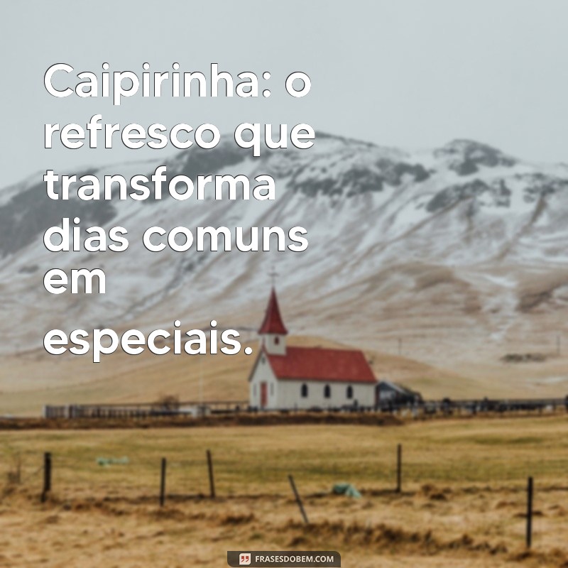 Frases Engraçadas para Celebrar com Caipirinha: Inspire-se e Compartilhe! 