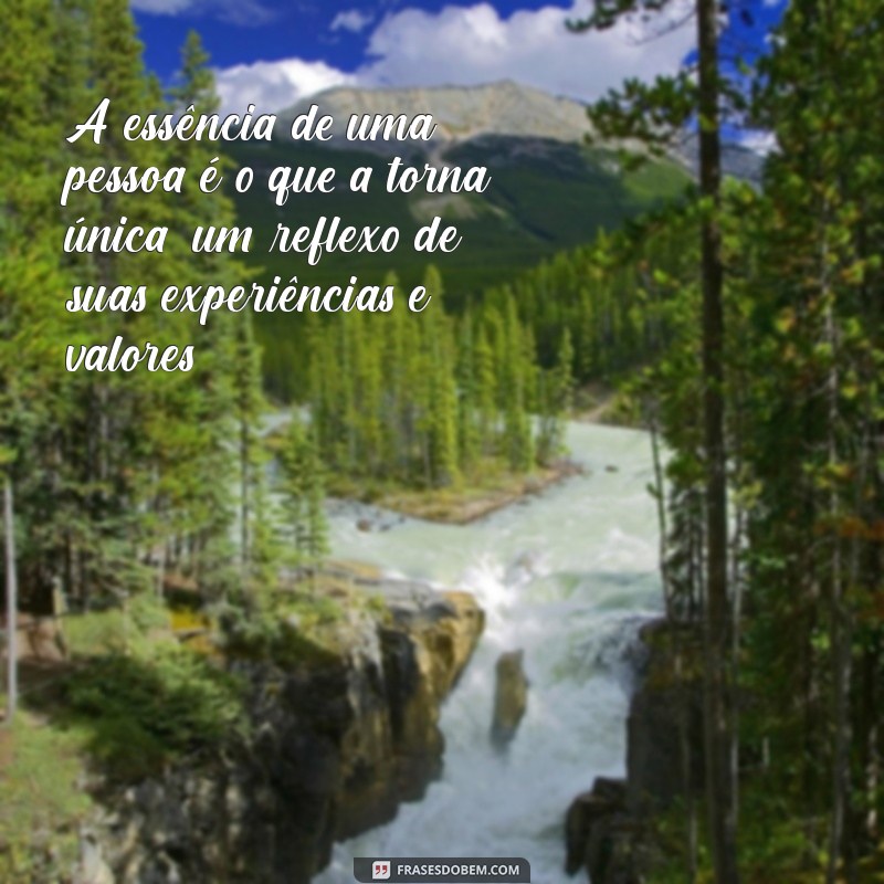 o que é essência de uma pessoa A essência de uma pessoa é o que a torna única, um reflexo de suas experiências e valores.