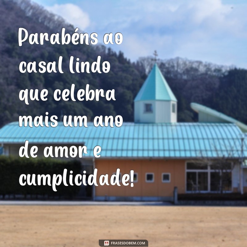 frases parabéns aniversário de casamento Parabéns ao casal lindo que celebra mais um ano de amor e cumplicidade!