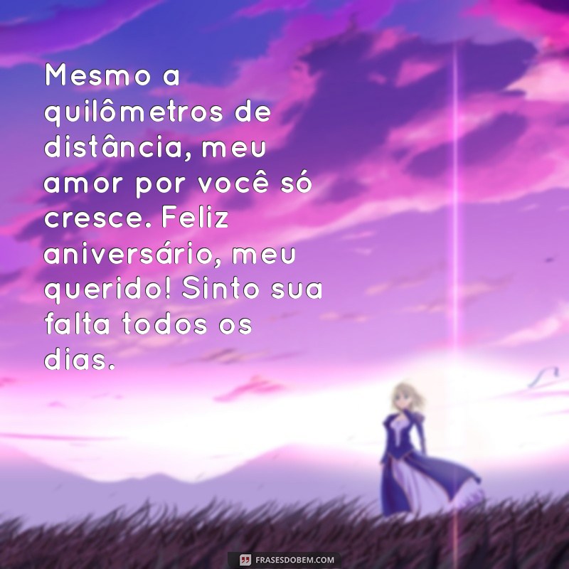 mensagem de aniversário para namorado distante emocionante Mesmo a quilômetros de distância, meu amor por você só cresce. Feliz aniversário, meu querido! Sinto sua falta todos os dias.