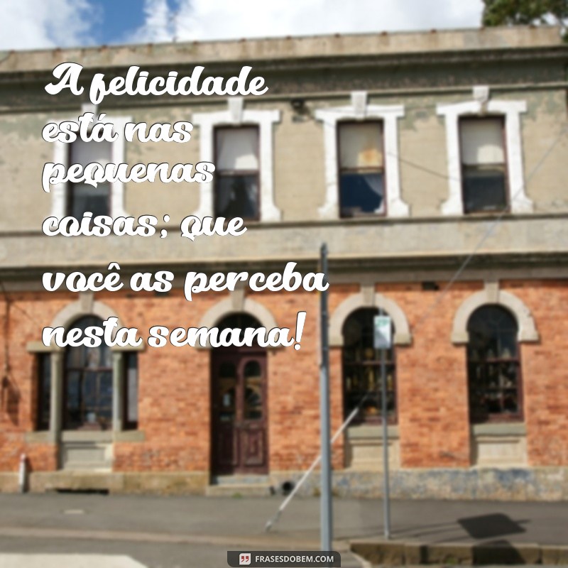 Frases Inspiradoras para Começar a Semana com Felicidade 