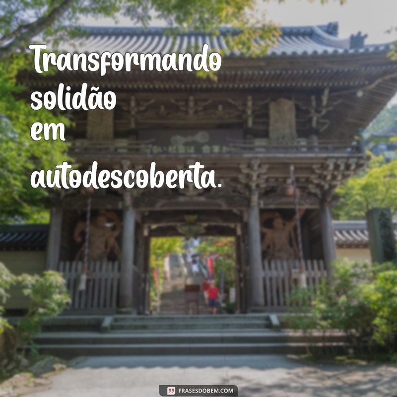 Frases Inspiradoras para Legendar Suas Fotos Sozinha 