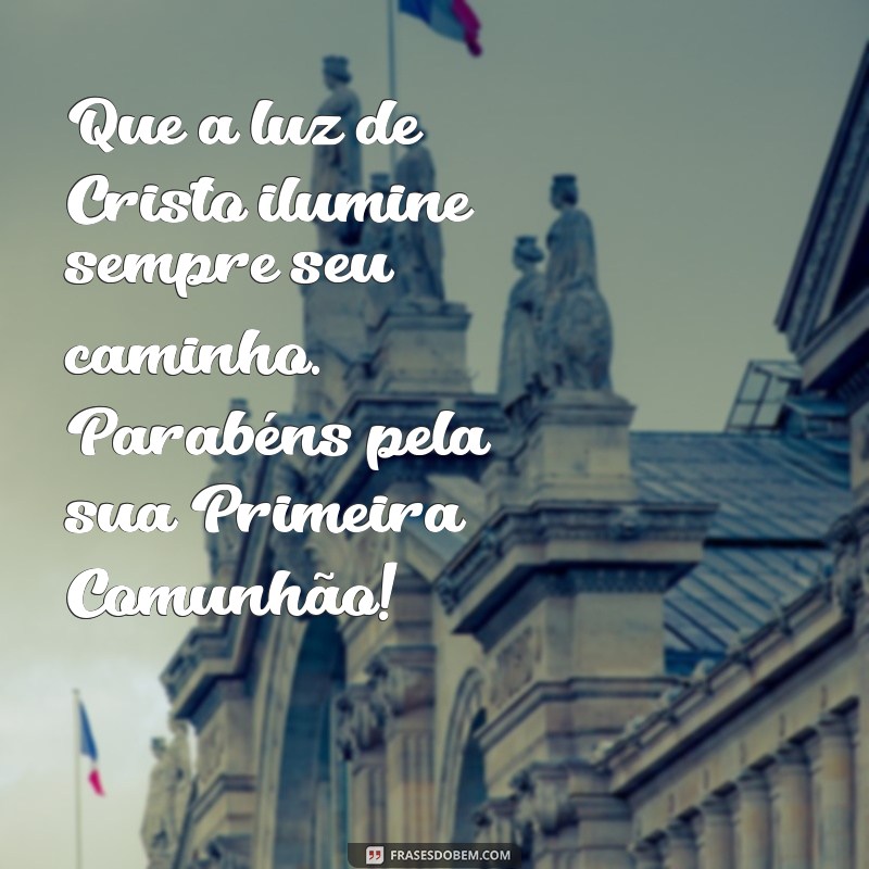 mensagem primeira eucaristia infantil Que a luz de Cristo ilumine sempre seu caminho. Parabéns pela sua Primeira Comunhão!