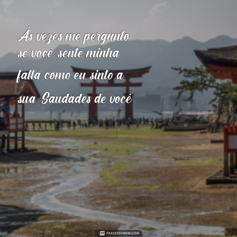 Frases Emocionantes de Saudades para Declarar Seu Amor 