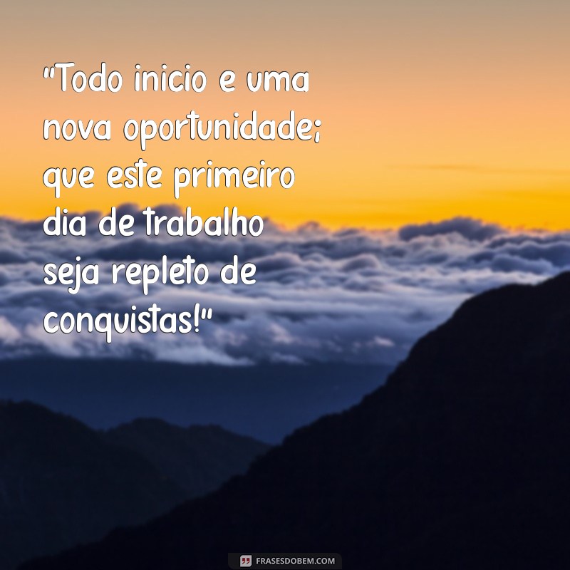 frases primeiro dia de trabalho 