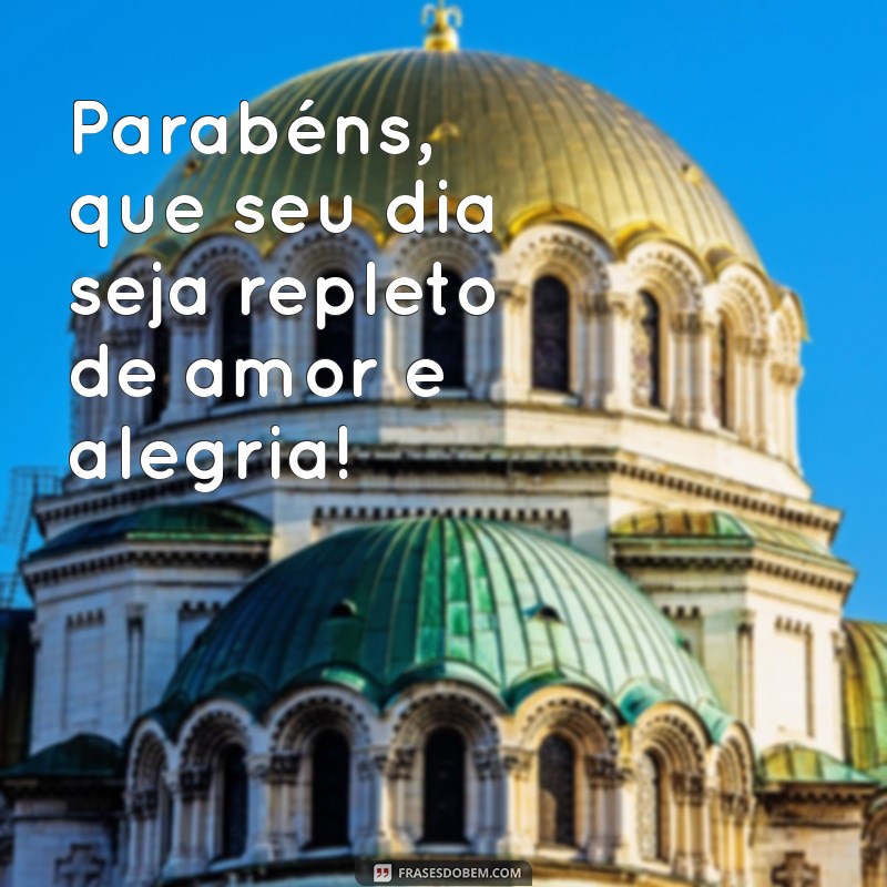 parabens aos aniversariantes Parabéns, que seu dia seja repleto de amor e alegria!