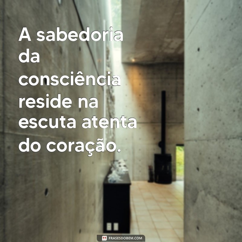 Frases Inspiradoras sobre Consciência: Reflexões para Transformar sua Vida 