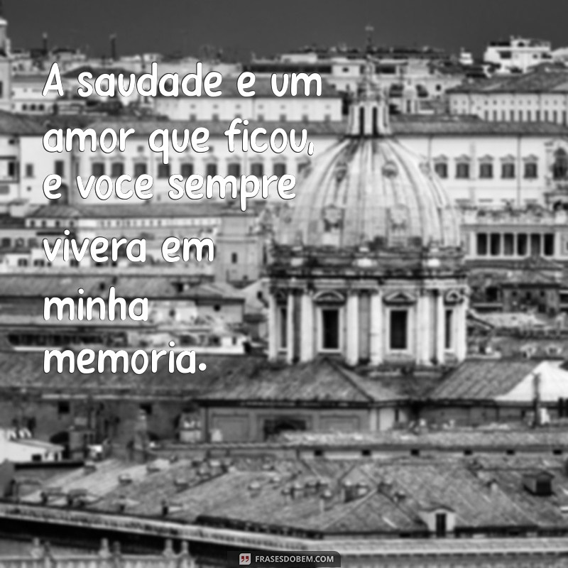 frases para amigo que faleceu A saudade é um amor que ficou, e você sempre viverá em minha memória.