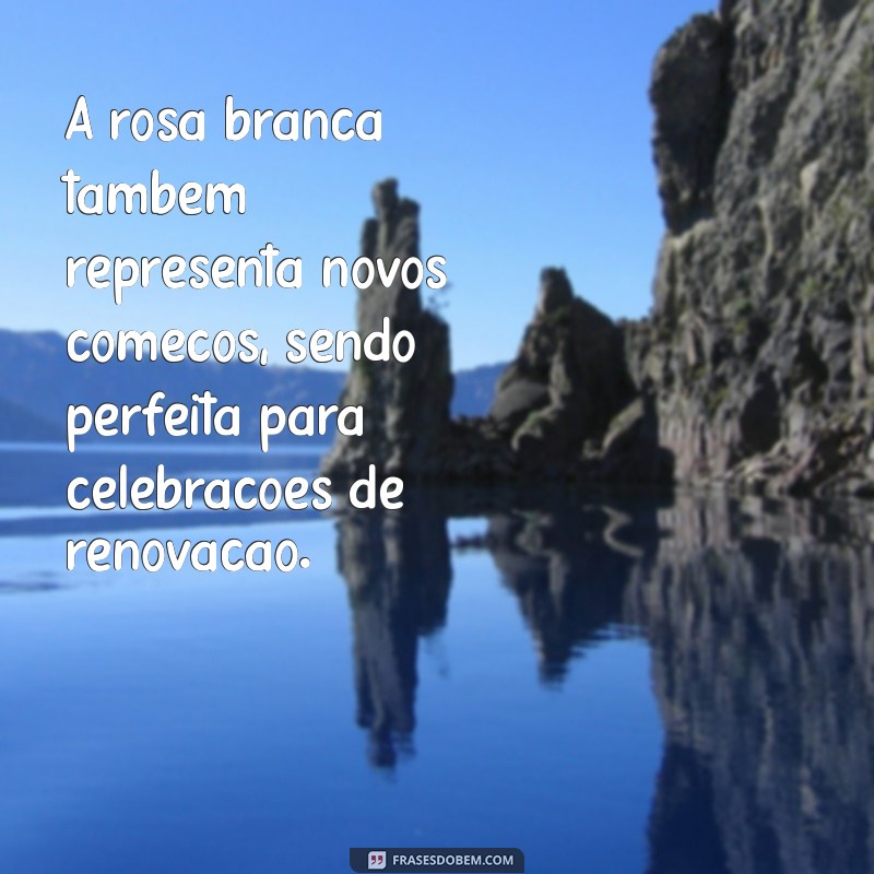 Descubra o Significado da Rosa Branca: Simbolismo e Mensagens 