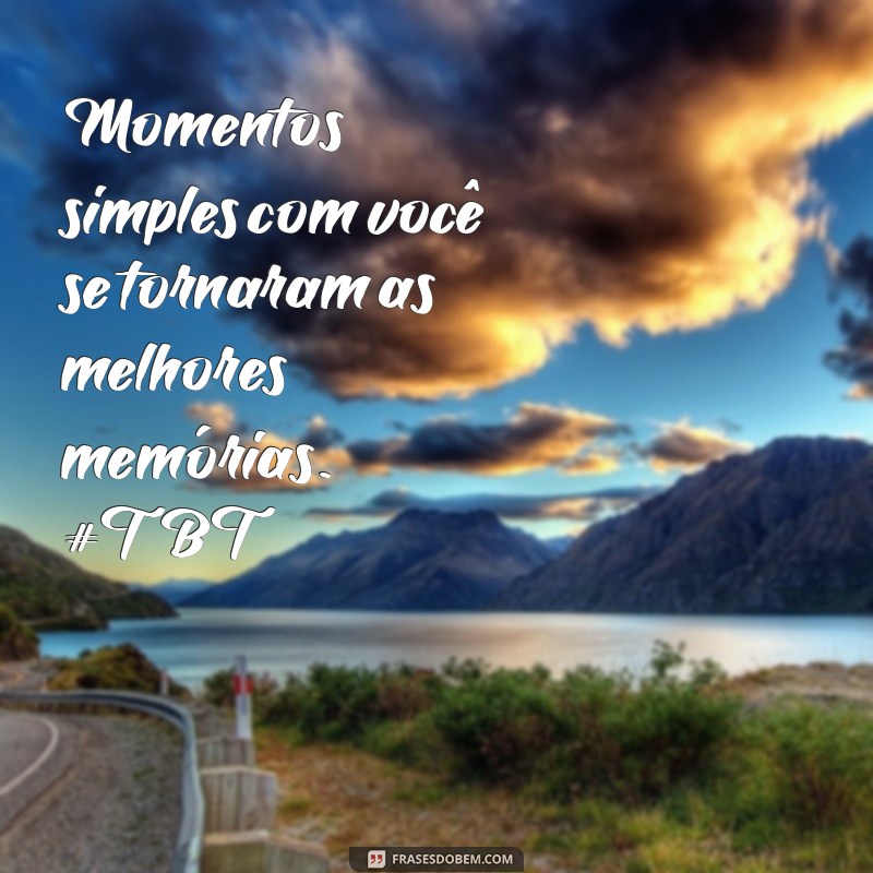 Frases TBT Românticas para Celebrar Momentos Inesquecíveis com Seu Namorado 