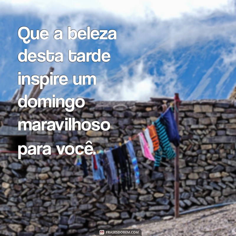 Mensagens Inspiradoras de Boa Tarde e Bom Domingo para Compartilhar 