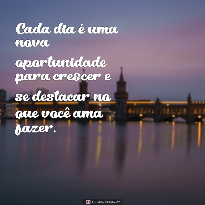 mensagens de otimismo no trabalho Cada dia é uma nova oportunidade para crescer e se destacar no que você ama fazer.