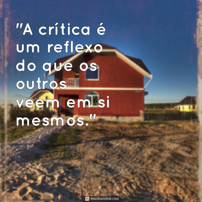 quando você for criticado lembre-se dessa frases 