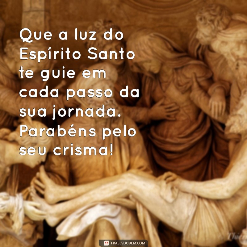 mensagem para afilhado de crisma Que a luz do Espírito Santo te guie em cada passo da sua jornada. Parabéns pelo seu crisma!