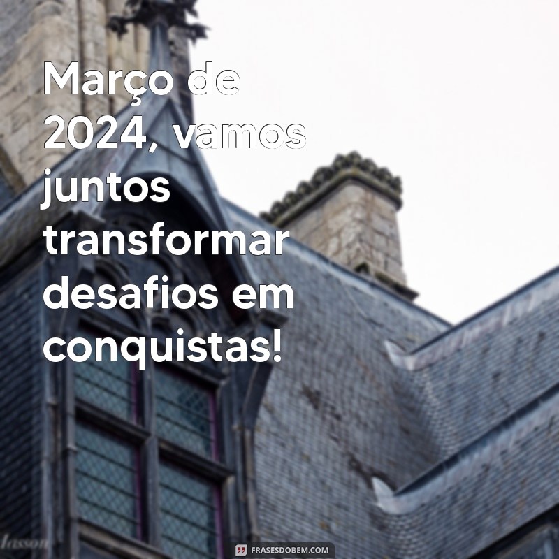 Março 2024: Dicas e Inspirações para um Mês Transformador 