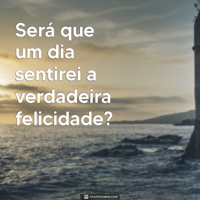 Descubra Como Encontrar a Felicidade: Será Que um Dia Serei Feliz? 