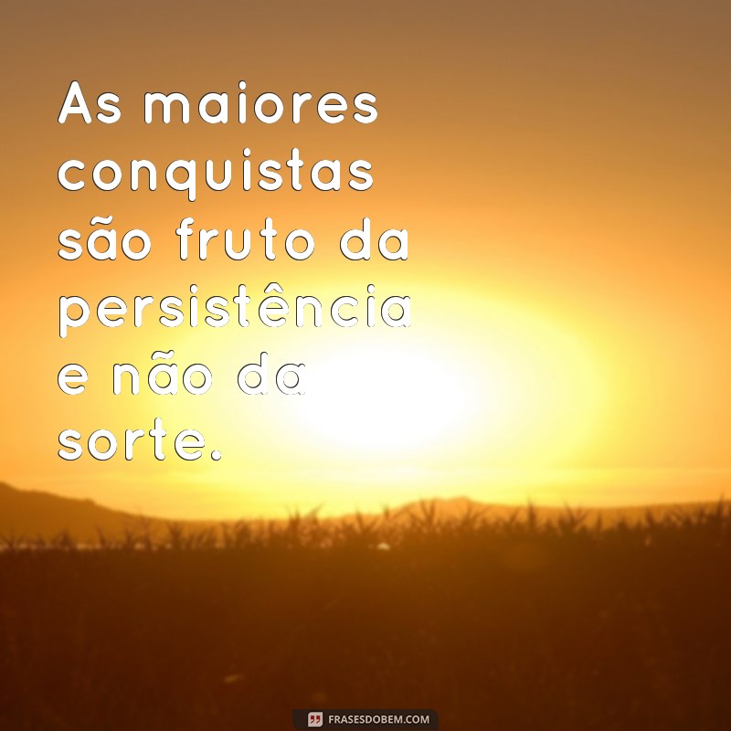 23 frases de persistência para inspirar e compartilhar em seu status 