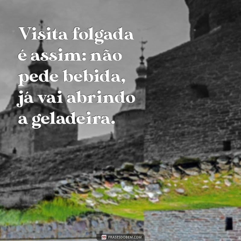 Frases Engraçadas para Lidar com Visitas Folgadas: Dicas para um Convívio Leve 