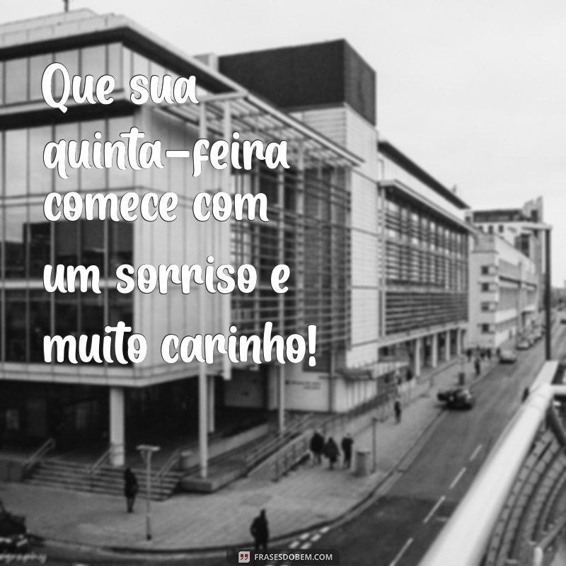 carinho bom dia quinta feira Que sua quinta-feira comece com um sorriso e muito carinho!