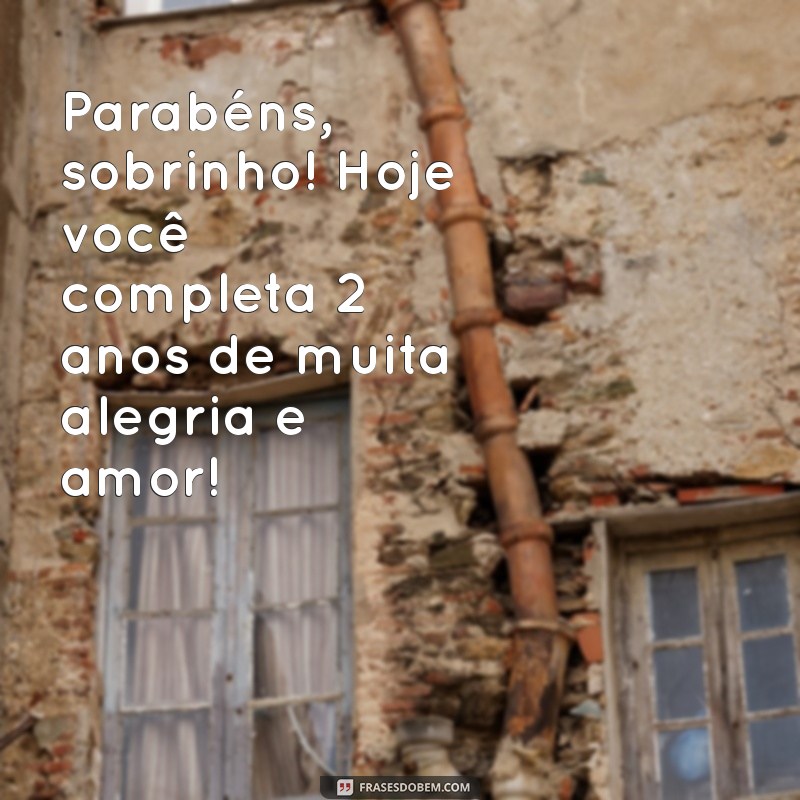 parabéns sobrinho 2 anos Parabéns, sobrinho! Hoje você completa 2 anos de muita alegria e amor!