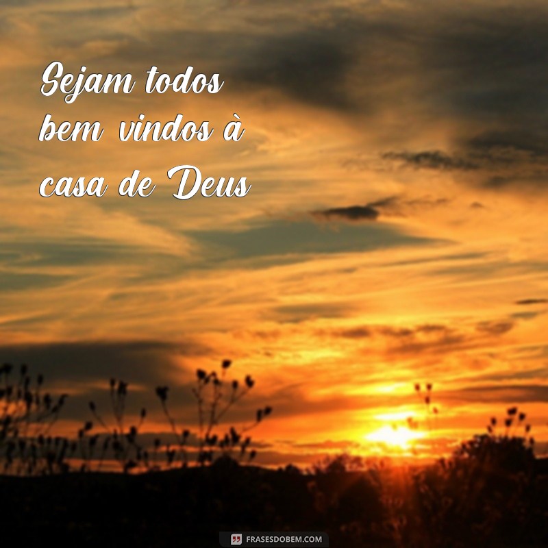 frases para recepção de igreja Sejam todos bem-vindos à casa de Deus!