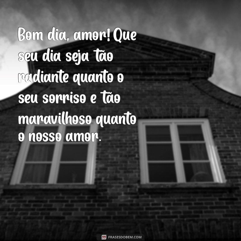 texto de bom dia para namorado Bom dia, amor! Que seu dia seja tão radiante quanto o seu sorriso e tão maravilhoso quanto o nosso amor.