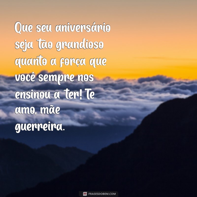 Frases Inspiradoras de Aniversário para Celebrar Mães Guerreiras 